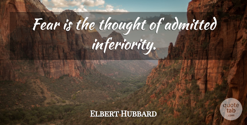 Elbert Hubbard Quote About Inferiority, Literature: Fear Is The Thought Of...