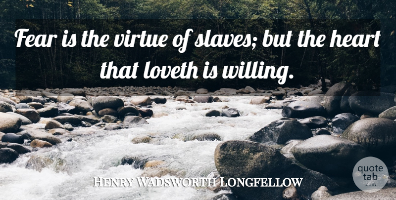 Henry Wadsworth Longfellow Quote About Heart, Virtue, Slave: Fear Is The Virtue Of...