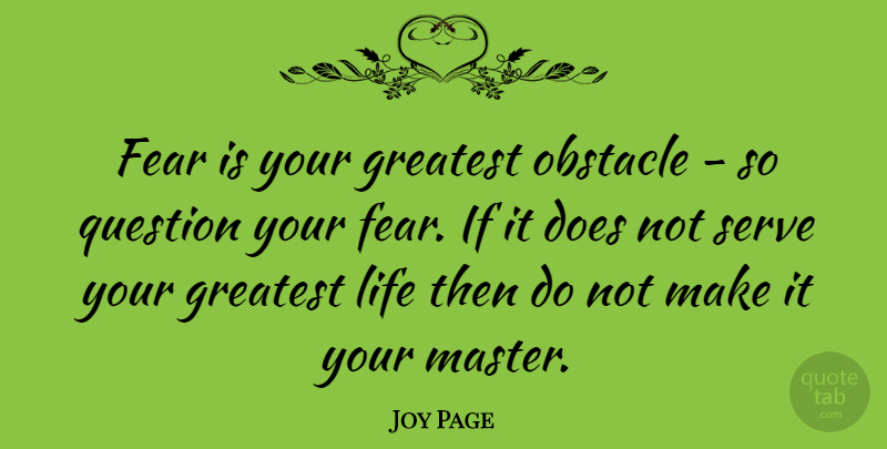 Joy Page Quote About Inspirational Life, Doe, Obstacles: Fear Is Your Greatest Obstacle...