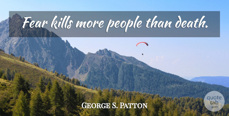 George S. Patton Quote About Motivational, People: Fear Kills More People Than...