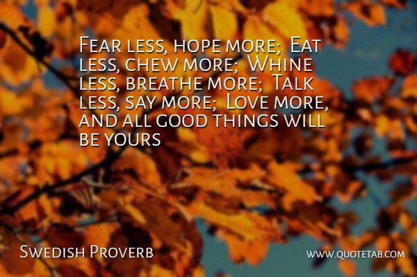 Swedish Proverb Quote About Breathe, Chew, Eat, Fear, Good: Fear Less Hope More Eat...