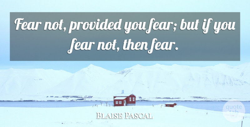 Blaise Pascal Quote About Fear Not, Ifs: Fear Not Provided You Fear...