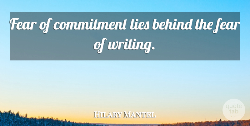 Hilary Mantel Quote About Lying, Commitment, Writing: Fear Of Commitment Lies Behind...
