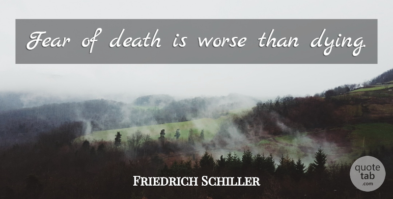 Friedrich Schiller Quote About Dying, Fear Of Death: Fear Of Death Is Worse...