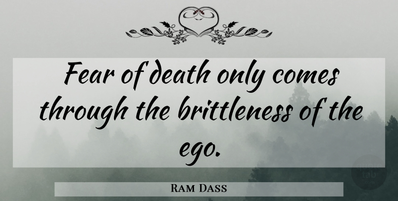 Ram Dass Quote About Ego, Fear Of Death: Fear Of Death Only Comes...