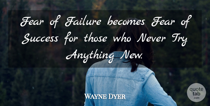 Wayne Dyer Quote About Motivational, Trying, Fear Of Failure: Fear Of Failure Becomes Fear...