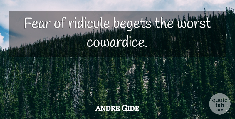 Andre Gide Quote About Fear, Cowardice, Worst: Fear Of Ridicule Begets The...