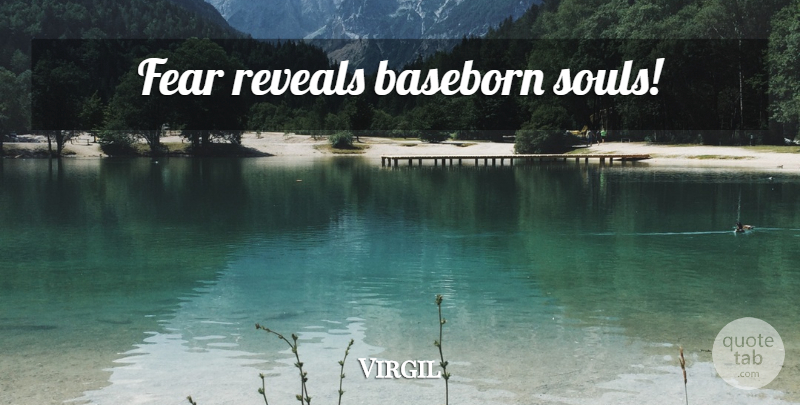 Virgil Quote About Soul: Fear Reveals Baseborn Souls...