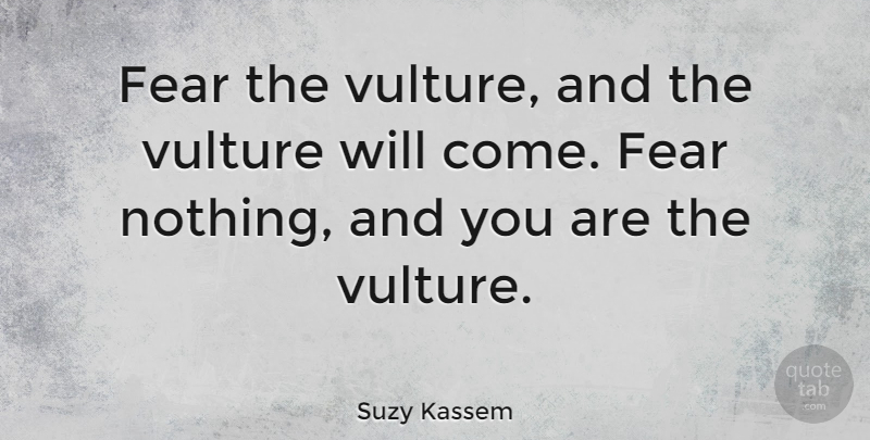 Suzy Kassem Quote About Fear: Fear The Vulture And The...
