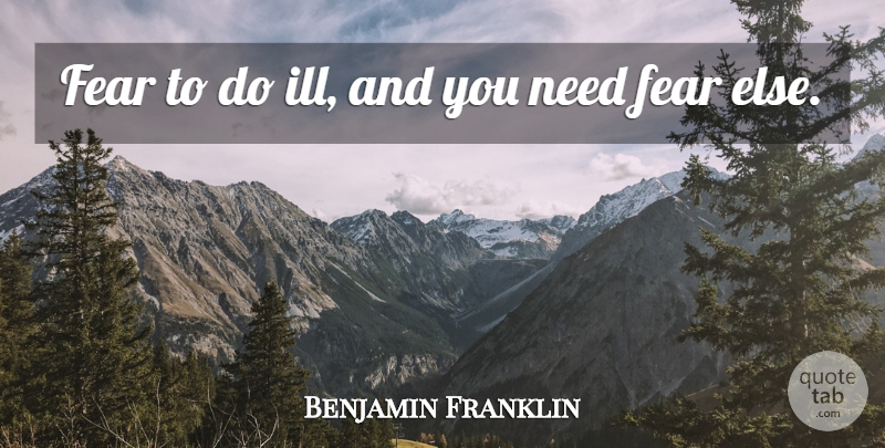 Benjamin Franklin Quote About Deeds, Needs, Ill: Fear To Do Ill And...
