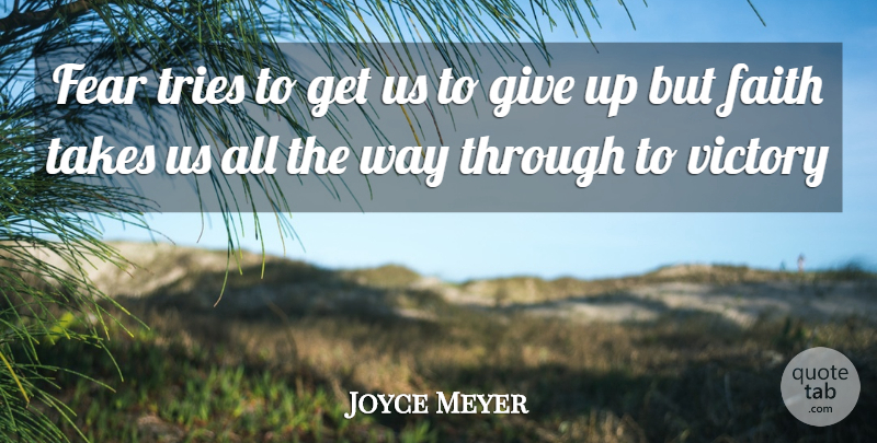 Joyce Meyer Quote About Fear, Giving Up, Victory: Fear Tries To Get Us...