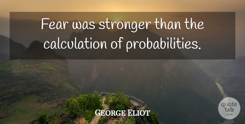 George Eliot Quote About Fear, Stronger, Probability: Fear Was Stronger Than The...