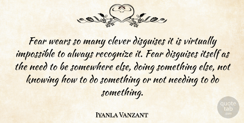 Iyanla Vanzant Quote About Clever, Somewhere Else, Knowing: Fear Wears So Many Clever...