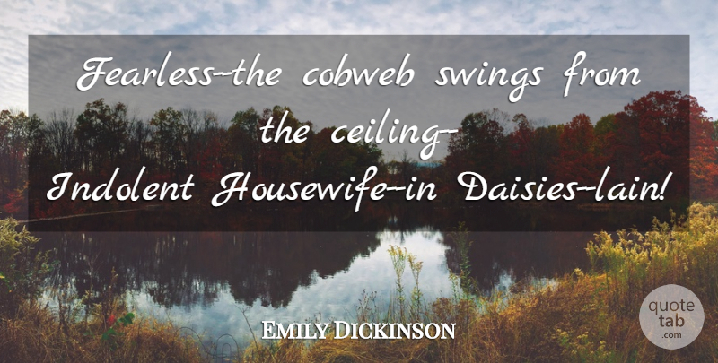 Emily Dickinson Quote About Swings, Fearless, Cobwebs: Fearless The Cobweb Swings From...