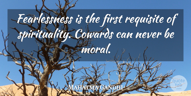Mahatma Gandhi Quote About Fear, Self Esteem, Coward: Fearlessness Is The First Requisite...