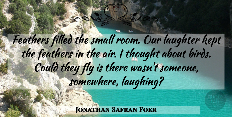 Jonathan Safran Foer Quote About Happiness, Laughter, Air: Feathers Filled The Small Room...
