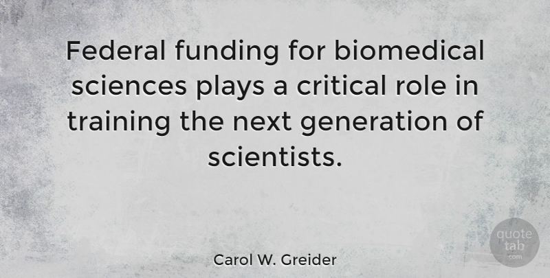 Carol W. Greider Quote About Critical, Federal, Funding, Generation, Next: Federal Funding For Biomedical Sciences...