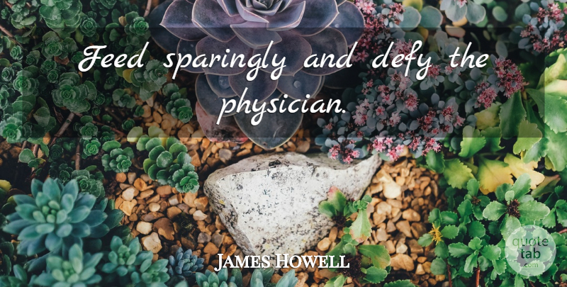 James Howell Quote About Loss, Weight Loss, Physicians: Feed Sparingly And Defy The...