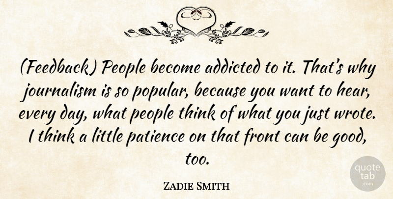 Zadie Smith Quote About Thinking, People, Want: Feedback People Become Addicted To...