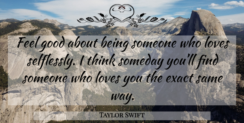 Taylor Swift Quote About Love You, Thinking, Feel Good: Feel Good About Being Someone...