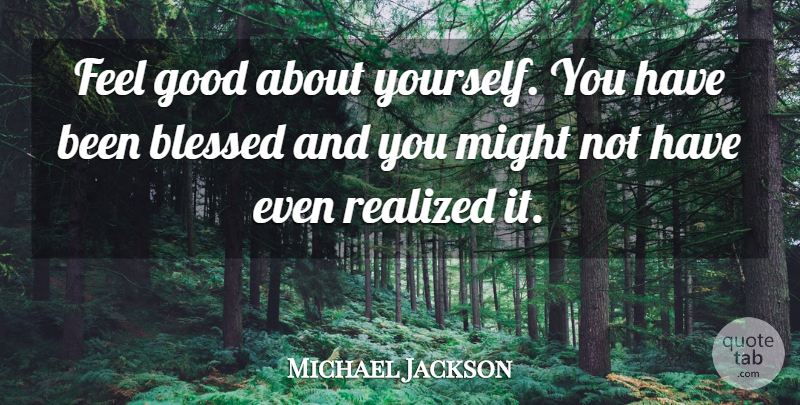 Michael Jackson Quote About Blessed, Feel Good, Might: Feel Good About Yourself You...