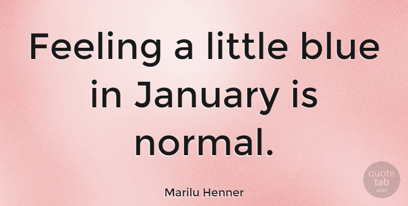 Marilu Henner Quote About Blue, Feelings, Littles: Feeling A Little Blue In...
