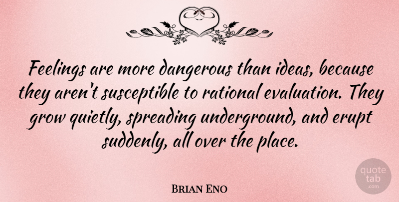 Brian Eno Quote About Ideas, Feelings, Evaluation: Feelings Are More Dangerous Than...
