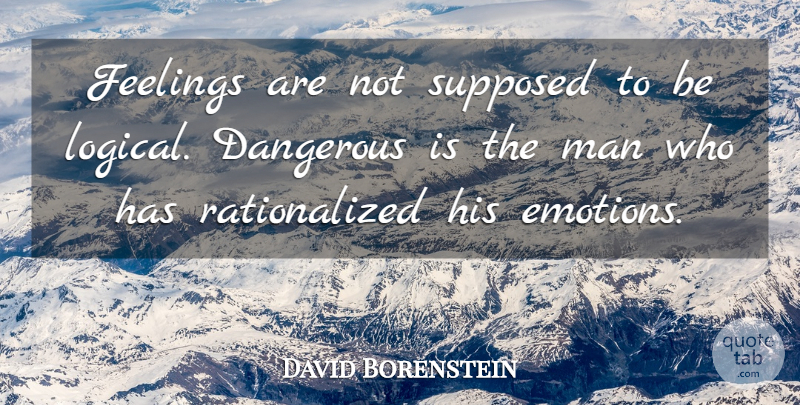 David Borenstein Quote About American Musician, Dangerous, Emotions, Feelings, Man: Feelings Are Not Supposed To...
