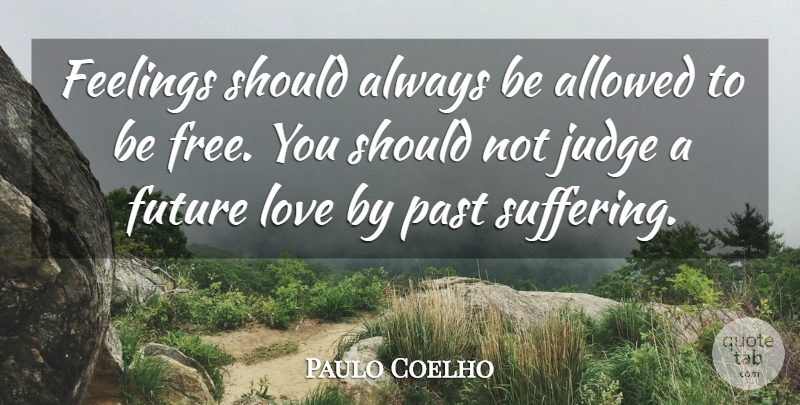 Paulo Coelho Quote About Life, Past, Judging: Feelings Should Always Be Allowed...