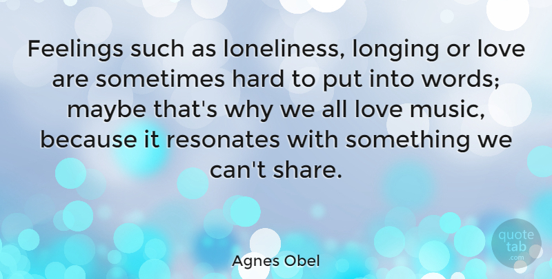 Agnes Obel Quote About Feelings, Hard, Longing, Love, Maybe: Feelings Such As Loneliness Longing...