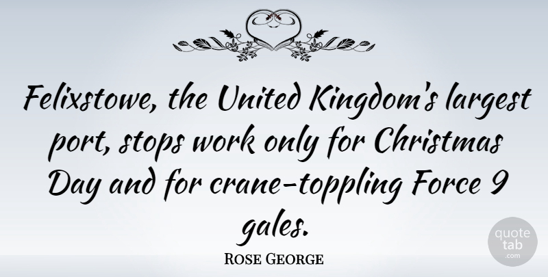 Rose George Quote About Christmas, Largest, Stops, United, Work: Felixstowe The United Kingdoms Largest...