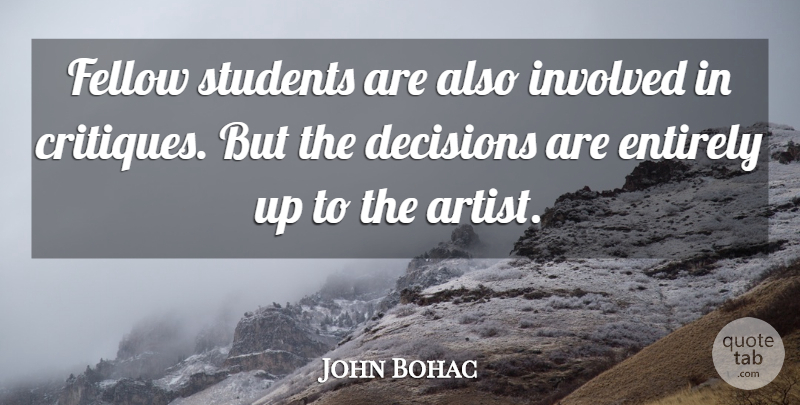 John Bohac Quote About Decisions, Entirely, Fellow, Involved, Students: Fellow Students Are Also Involved...