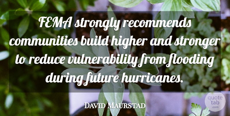 David Maurstad Quote About Build, Fema, Flooding, Future, Higher: Fema Strongly Recommends Communities Build...
