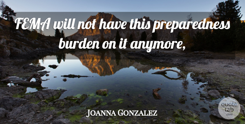 Joanna Gonzalez Quote About Burden, Fema: Fema Will Not Have This...