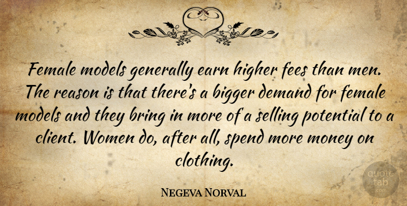 Negeva Norval Quote About Bigger, Bring, Demand, Earn, Female: Female Models Generally Earn Higher...