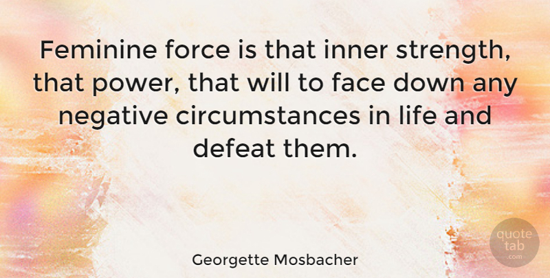 Georgette Mosbacher Quote About Inner Strength, Faces, Negative: Feminine Force Is That Inner...