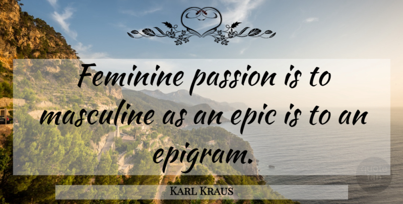 Karl Kraus Quote About Passion, Epic, Masculine And Feminine: Feminine Passion Is To Masculine...