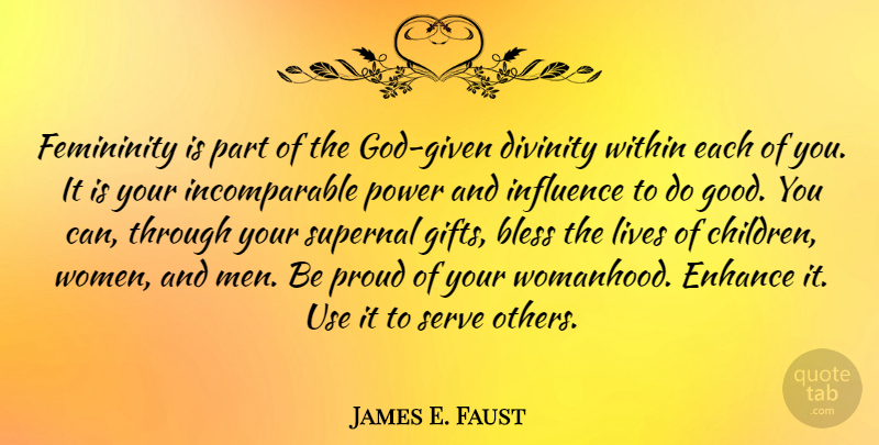 James E. Faust Quote About Bless, Divinity, Enhance, Femininity, Good: Femininity Is Part Of The...