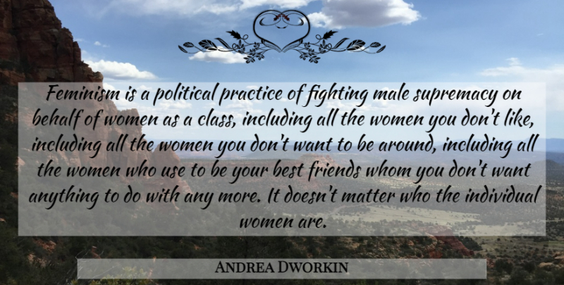 Andrea Dworkin Quote About Fighting, Practice, Class: Feminism Is A Political Practice...