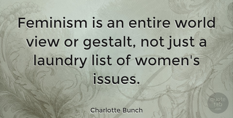 Charlotte Bunch Quote About Views, Issues, Feminism: Feminism Is An Entire World...