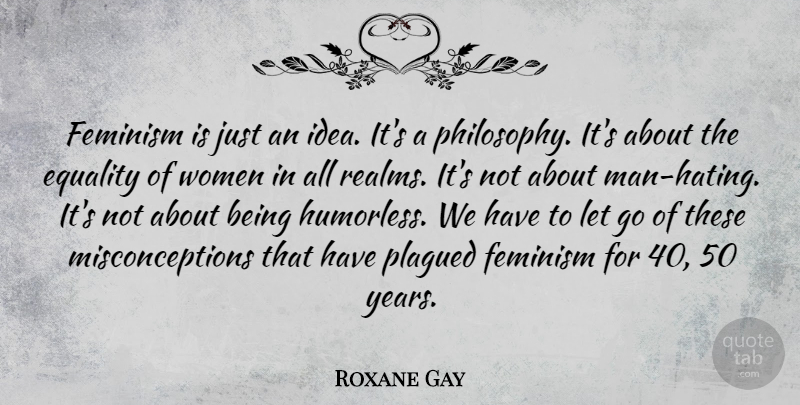 Roxane Gay Quote About Equality, Feminism, Women: Feminism Is Just An Idea...