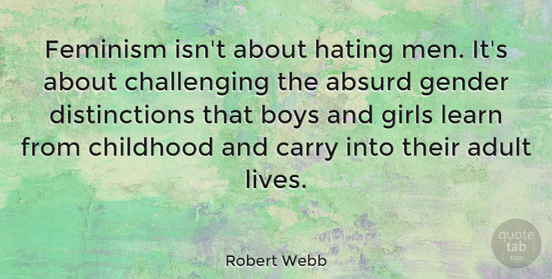 Robert Webb Quote About Absurd, Adult, Boys, Carry, Feminism: Feminism Isnt About Hating Men...