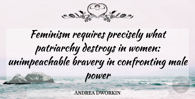 Andrea Dworkin Quote About Bravery, Feminism, Males: Feminism Requires Precisely What Patriarchy...
