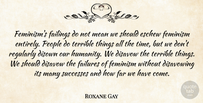 Roxane Gay Quote About Mean, People, Humanity: Feminisms Failings Do Not Mean...