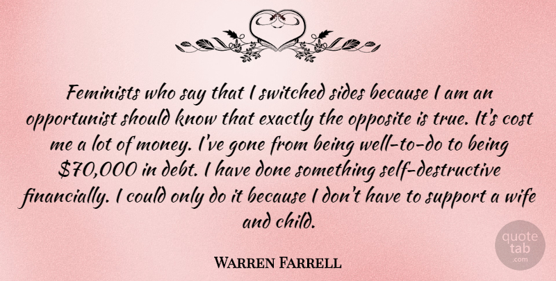 Warren Farrell Quote About Cost, Exactly, Feminists, Gone, Money: Feminists Who Say That I...