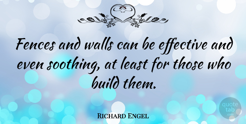 Richard Engel Quote About Wall, Fence, Soothing: Fences And Walls Can Be...