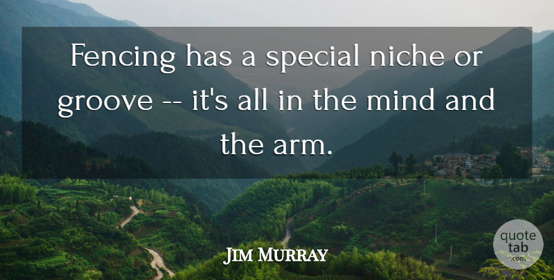Jim Murray Quote About Fencing, Groove, Mind, Niche, Special: Fencing Has A Special Niche...