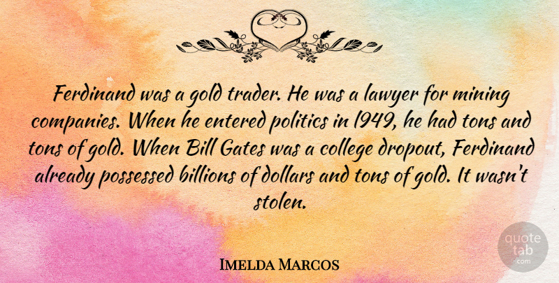 Imelda Marcos Quote About College, Uranium Mining, Gold: Ferdinand Was A Gold Trader...
