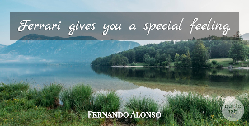 Fernando Alonso Quote About Giving, Feelings, Special: Ferrari Gives You A Special...