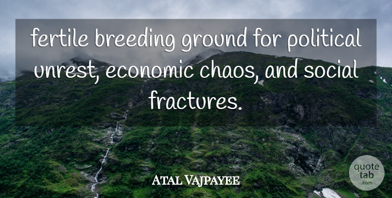 Atal Vajpayee Quote About Breeding, Economic, Fertile, Ground, Political: Fertile Breeding Ground For Political...